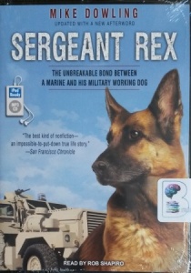 Sergeant Rex - The Unbreakable Bond Between a Marine and His Military Working Dog written by Mike Dowling performed by Rob Shapiro on MP3 CD (Unabridged)